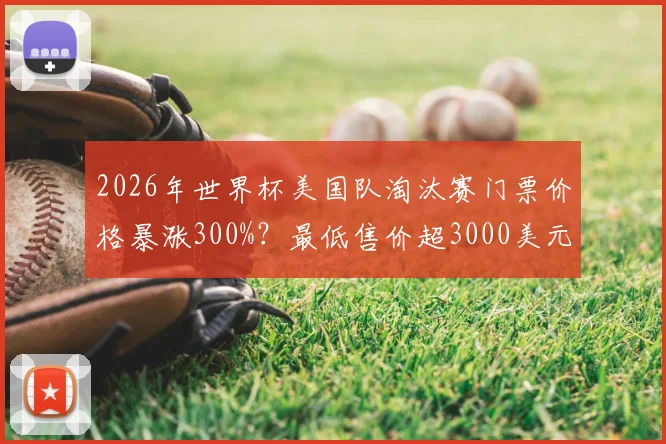 2026年世界杯美国队淘汰赛门票价格暴涨300%?最低售价超3000美元,球迷购票攻略与省钱方案一览