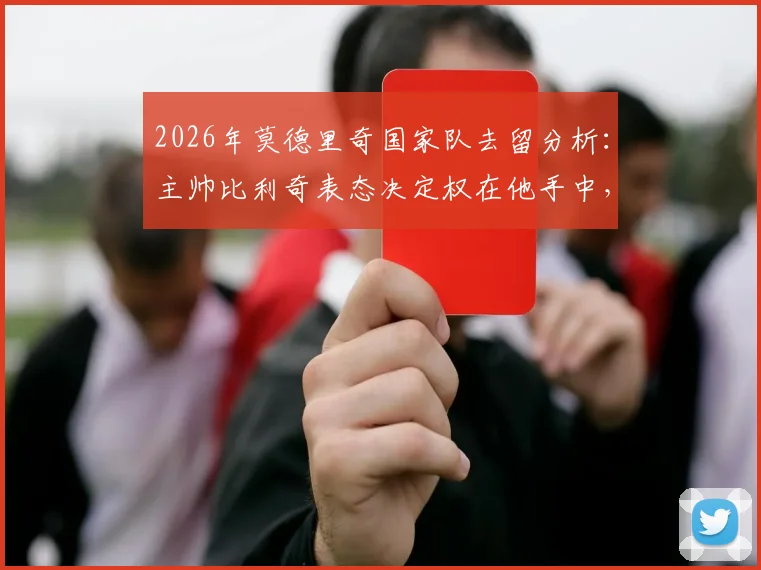 2026年莫德里奇国家队去留分析：主帅比利奇表态决定权在他手中，球迷热议未来可能性