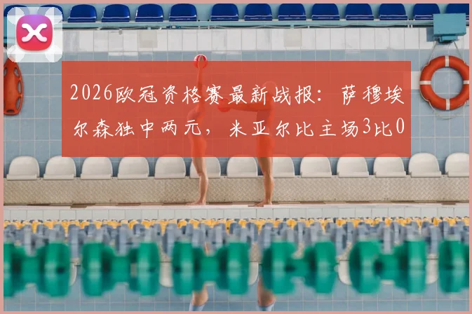 2026欧冠资格赛最新战报：萨穆埃尔森独中两元，米亚尔比主场3比0大胜林肯红魔，晋级形势分析